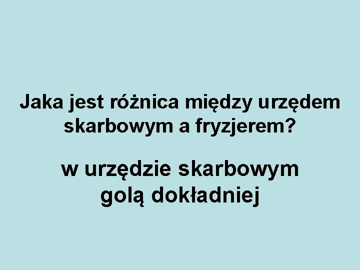 Jaka jest różnica między urzędem skarbowym a fryzjerem? w urzędzie skarbowym golą dokładniej 