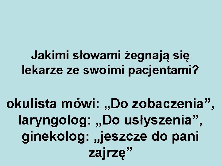 Jakimi słowami żegnają się lekarze ze swoimi pacjentami? okulista mówi: „Do zobaczenia”, laryngolog: „Do