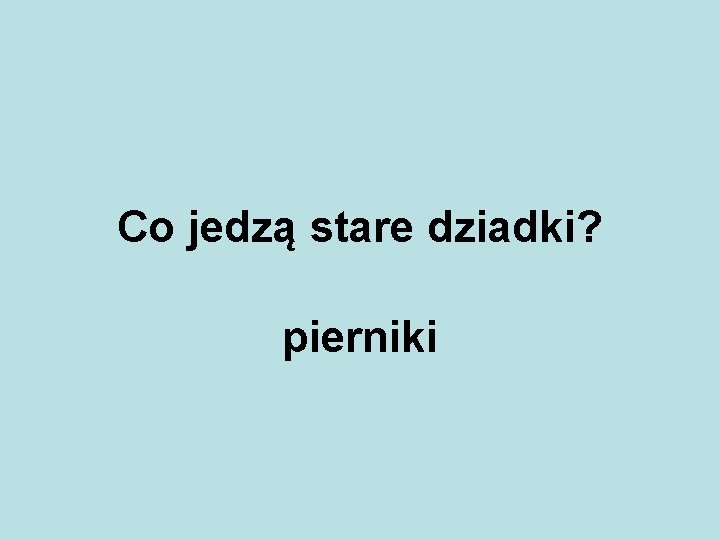 Co jedzą stare dziadki? pierniki 