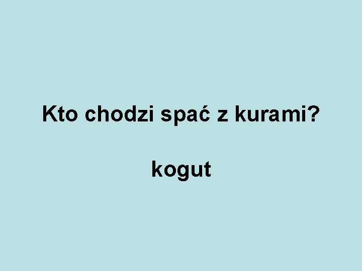 Kto chodzi spać z kurami? kogut 