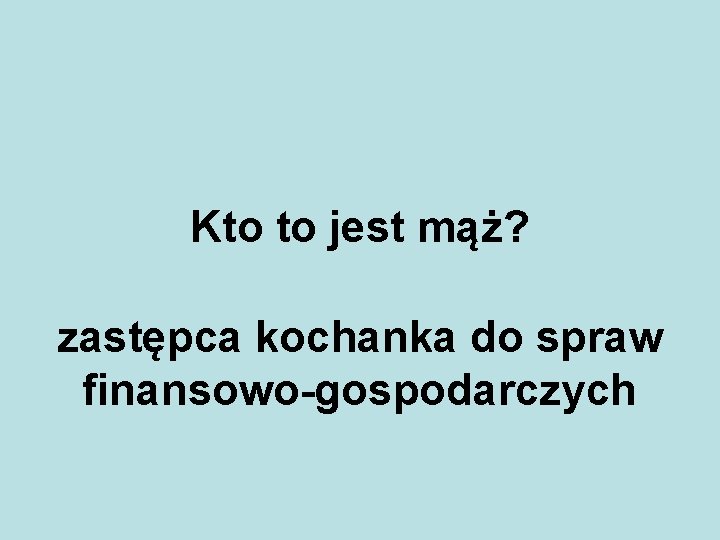 Kto to jest mąż? zastępca kochanka do spraw finansowo-gospodarczych 