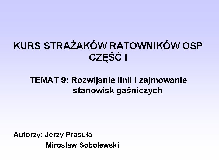 KURS STRAŻAKÓW RATOWNIKÓW OSP CZĘŚĆ I TEMAT 9: Rozwijanie linii i zajmowanie stanowisk gaśniczych