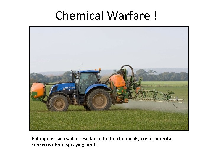 Chemical Warfare ! Pathogens can evolve resistance to the chemicals; environmental concerns about spraying