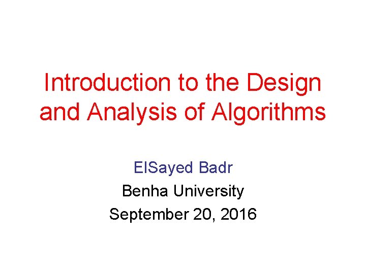 Introduction to the Design and Analysis of Algorithms El. Sayed Badr Benha University September