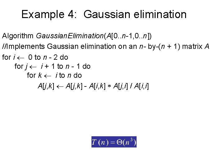 Example 4: Gaussian elimination Algorithm Gaussian. Elimination(A[0. . n-1, 0. . n]) //Implements Gaussian