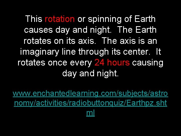 This rotation or spinning of Earth causes day and night. The Earth rotates on