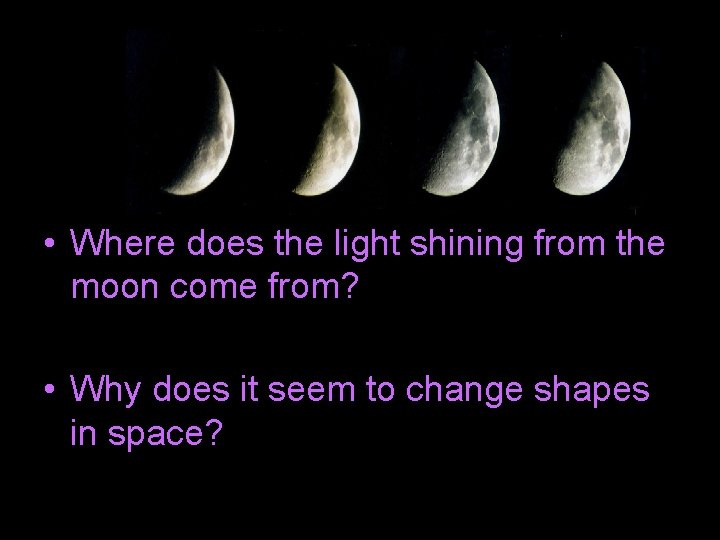  • Where does the light shining from the moon come from? • Why