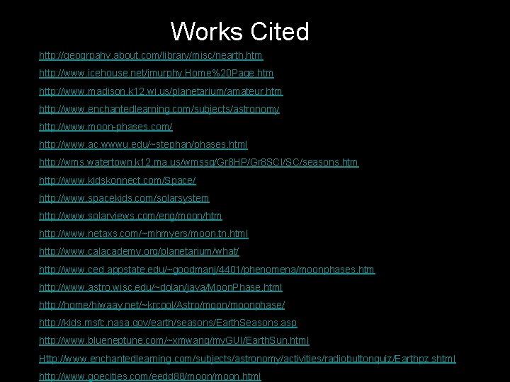 Works Cited http: //geogrpahy. about. com/library/misc/nearth. htm http: //www. icehouse. net/jmurphy. Home%20 Page. htm