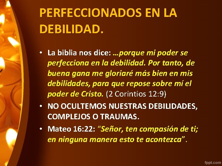 PERFECCIONADOS EN LA DEBILIDAD. • La biblia nos dice: …porque mi poder se perfecciona