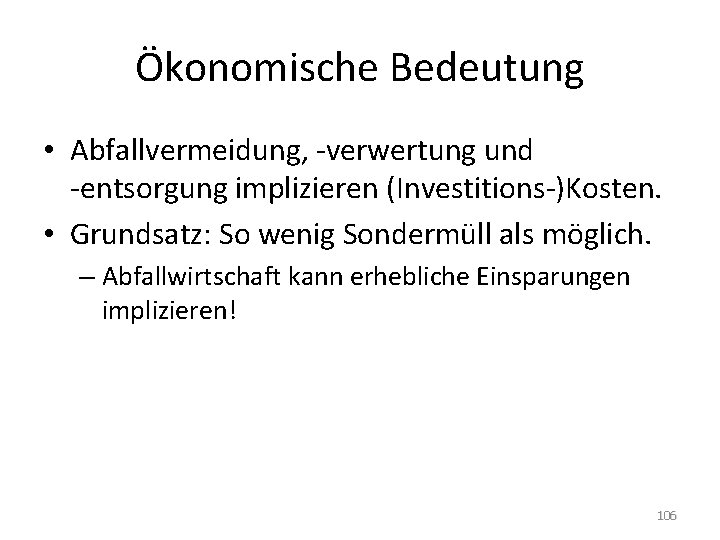 Ökonomische Bedeutung • Abfallvermeidung, -verwertung und -entsorgung implizieren (Investitions-)Kosten. • Grundsatz: So wenig Sondermüll