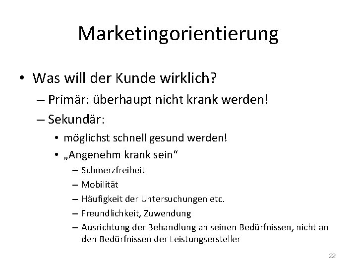 Marketingorientierung • Was will der Kunde wirklich? – Primär: überhaupt nicht krank werden! –