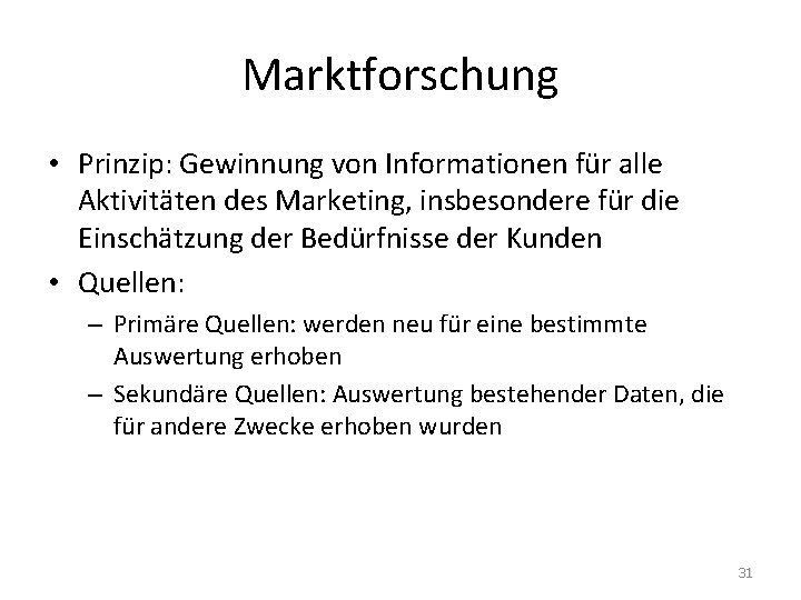 Marktforschung • Prinzip: Gewinnung von Informationen für alle Aktivitäten des Marketing, insbesondere für die