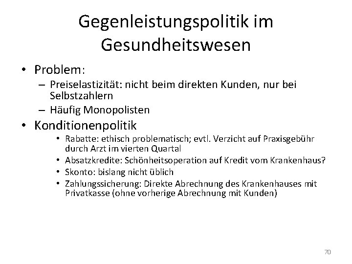 Gegenleistungspolitik im Gesundheitswesen • Problem: – Preiselastizität: nicht beim direkten Kunden, nur bei Selbstzahlern