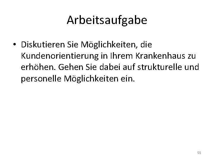 Arbeitsaufgabe • Diskutieren Sie Möglichkeiten, die Kundenorientierung in Ihrem Krankenhaus zu erhöhen. Gehen Sie