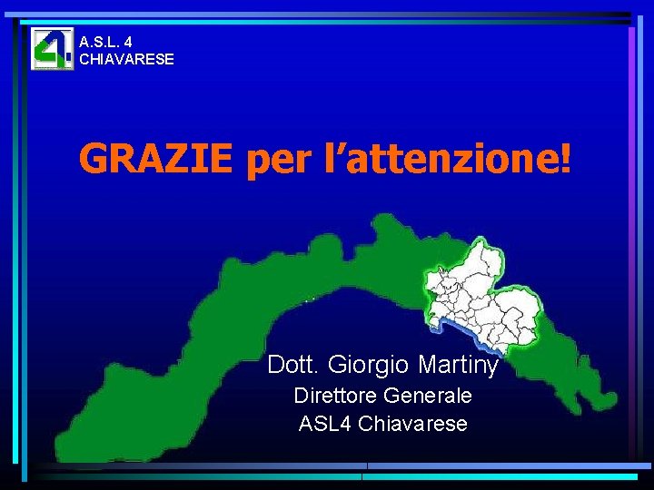 A. S. L. 4 CHIAVARESE GRAZIE per l’attenzione! Dott. Giorgio Martiny Direttore Generale ASL