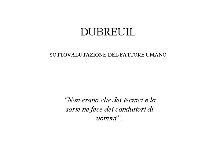 DUBREUIL SOTTOVALUTAZIONE DEL FATTORE UMANO “Non erano che dei tecnici e la sorte ne