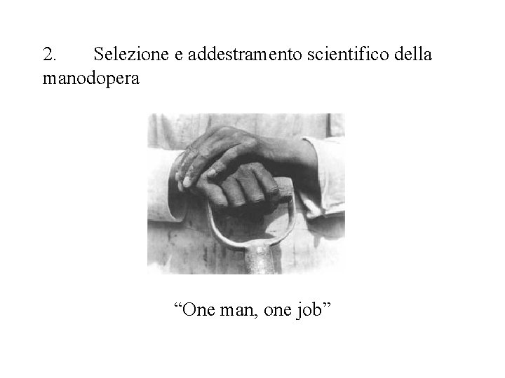 2. Selezione e addestramento scientifico della manodopera “One man, one job” 