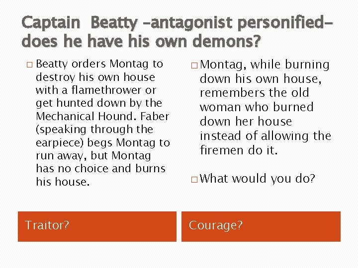 Captain Beatty –antagonist personifieddoes he have his own demons? � Beatty orders Montag to