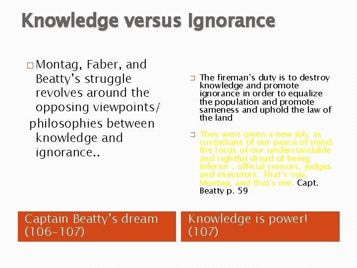 Knowledge versus Ignorance � Montag, Faber, and Beatty’s struggle revolves around the opposing viewpoints/