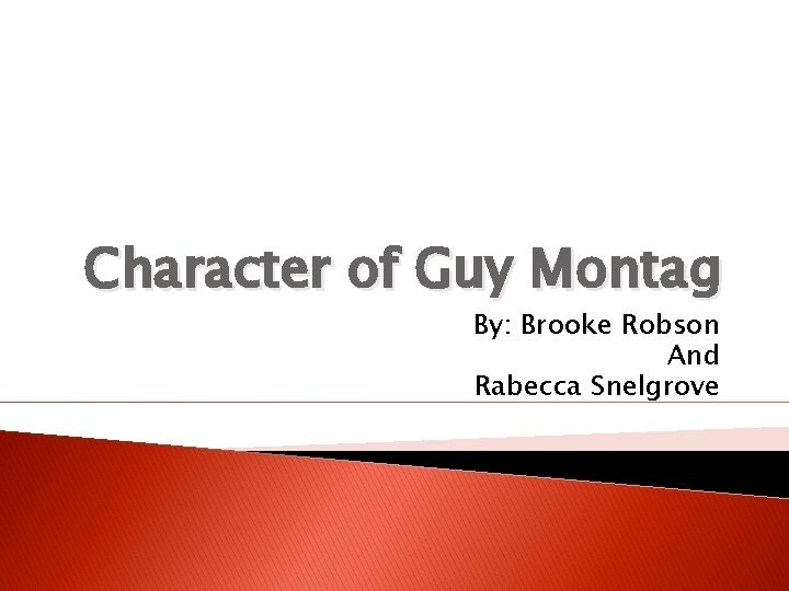 Character of Guy Montag By: Brooke Robson And Rabecca Snelgrove 