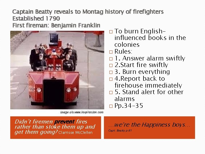 Captain Beatty reveals to Montag history of firefighters Established 1790 First fireman: Benjamin Franklin