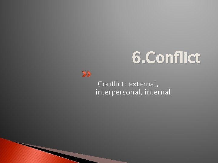 6. Conflict: external, interpersonal, internal 