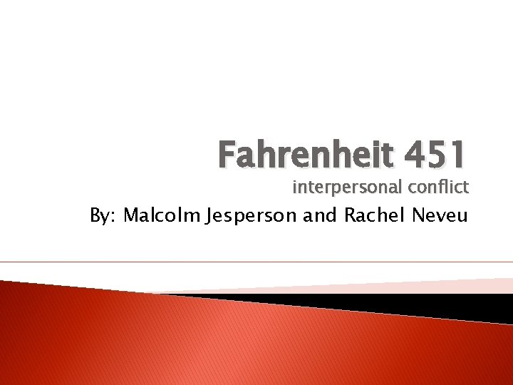 Fahrenheit 451 interpersonal conflict By: Malcolm Jesperson and Rachel Neveu 