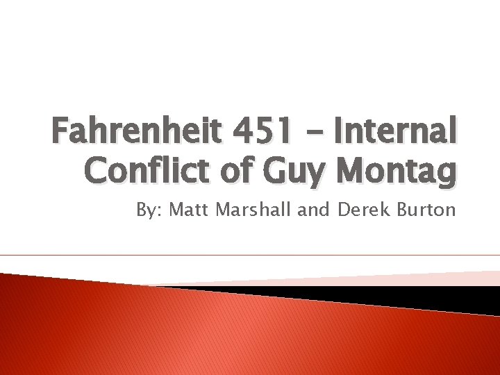 Fahrenheit 451 – Internal Conflict of Guy Montag By: Matt Marshall and Derek Burton