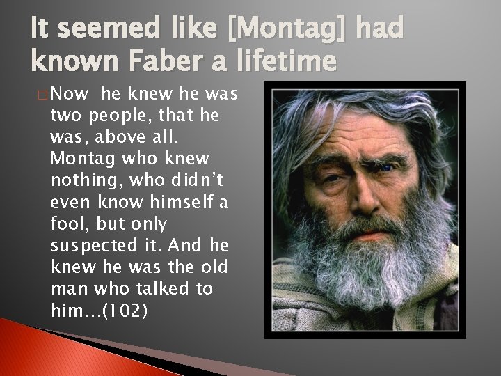 It seemed like [Montag] had known Faber a lifetime � Now he knew he