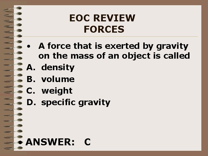 EOC REVIEW FORCES • A force that is exerted by gravity on the mass