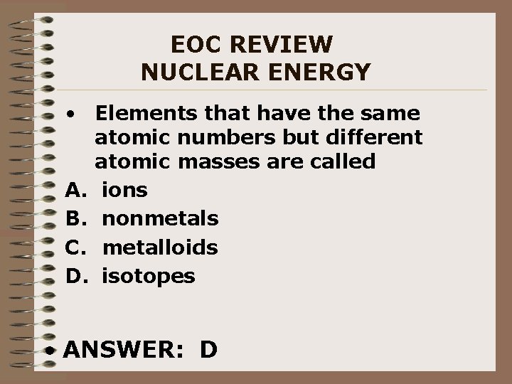 EOC REVIEW NUCLEAR ENERGY • Elements that have the same atomic numbers but different