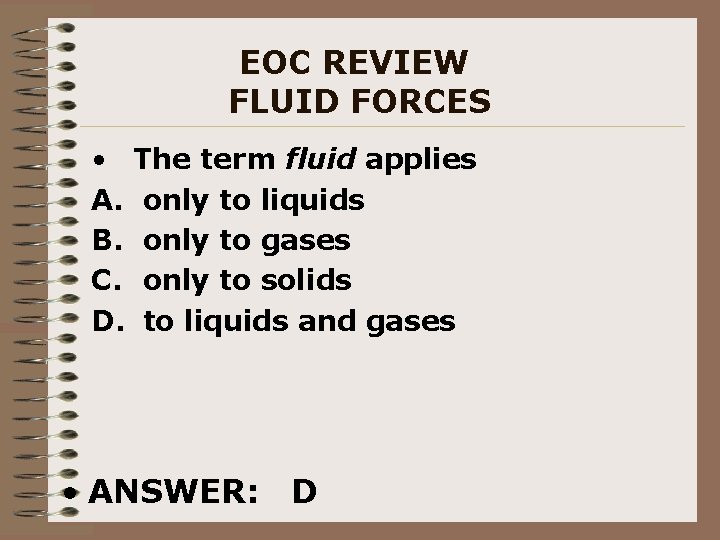 EOC REVIEW FLUID FORCES • The term fluid applies A. only to liquids B.