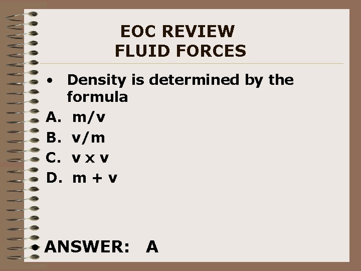 EOC REVIEW FLUID FORCES • Density is determined by the formula A. m/v B.