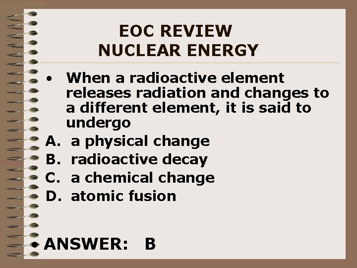 EOC REVIEW NUCLEAR ENERGY • When a radioactive element releases radiation and changes to