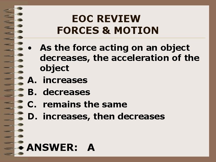 EOC REVIEW FORCES & MOTION • As the force acting on an object decreases,