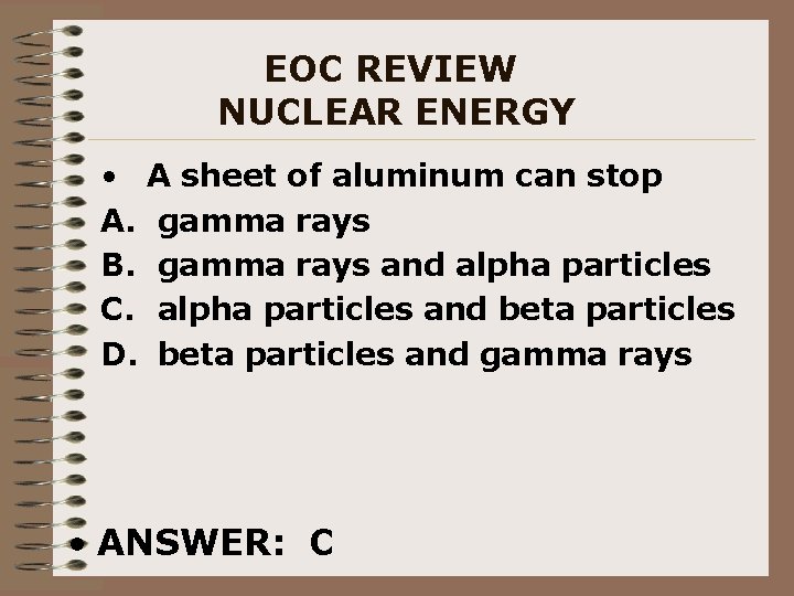 EOC REVIEW NUCLEAR ENERGY • A sheet of aluminum can stop A. gamma rays