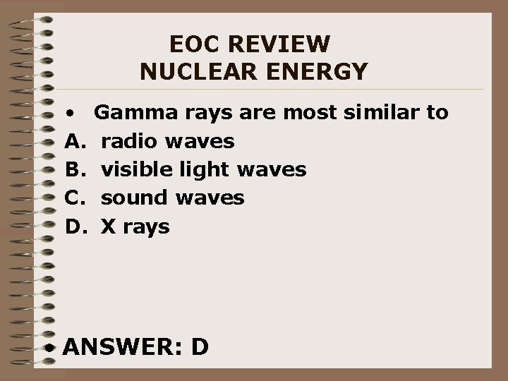 EOC REVIEW NUCLEAR ENERGY • Gamma rays are most similar to A. radio waves