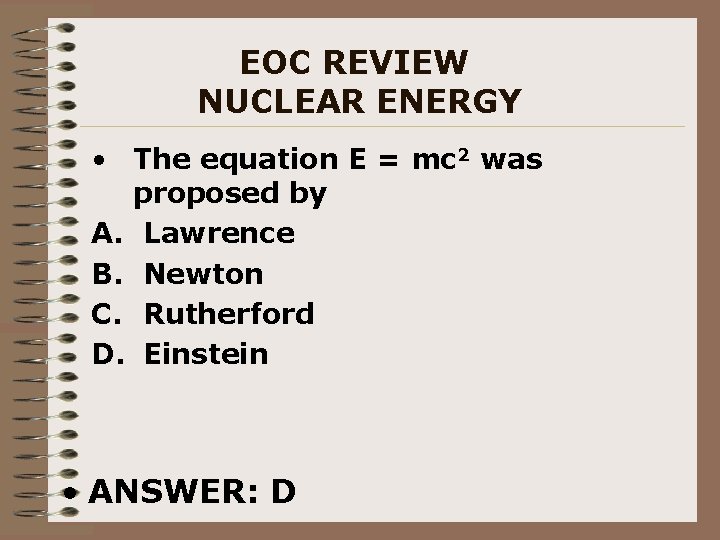 EOC REVIEW NUCLEAR ENERGY • The equation E = mc 2 was proposed by