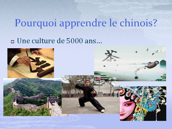 Pourquoi apprendre le chinois? p Une culture de 5000 ans… 