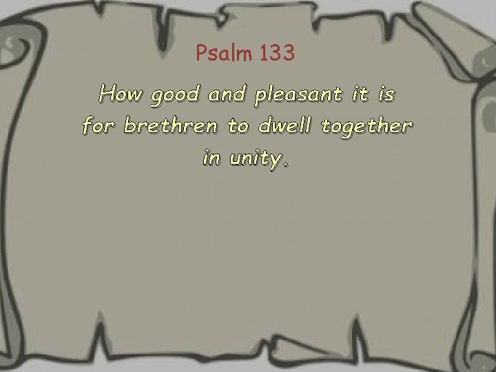 Psalm 133 How good and pleasant it is for brethren to dwell together in Psalm 133 How good and pleasant it is for brethren to dwell together in