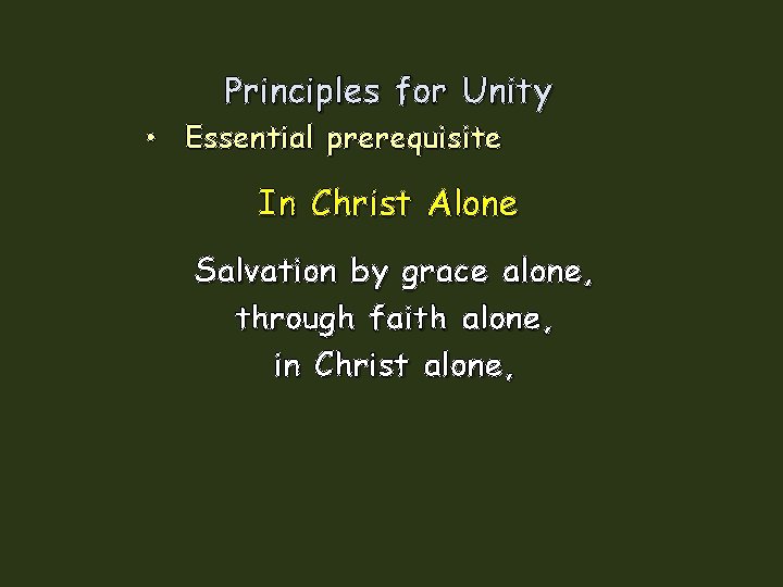 Principles for Unity • Essential prerequisite In Christ Alone Salvation by grace alone, through Principles for Unity • Essential prerequisite In Christ Alone Salvation by grace alone, through