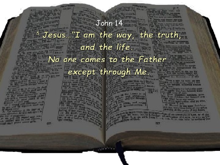 John 14 6 Jesus…“I am the way, the truth, and the life. No one John 14 6 Jesus…“I am the way, the truth, and the life. No one