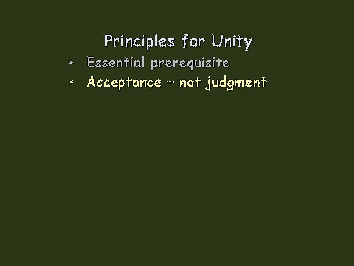 Principles for Unity • • Essential prerequisite Acceptance – not judgment Principles for Unity • • Essential prerequisite Acceptance – not judgment