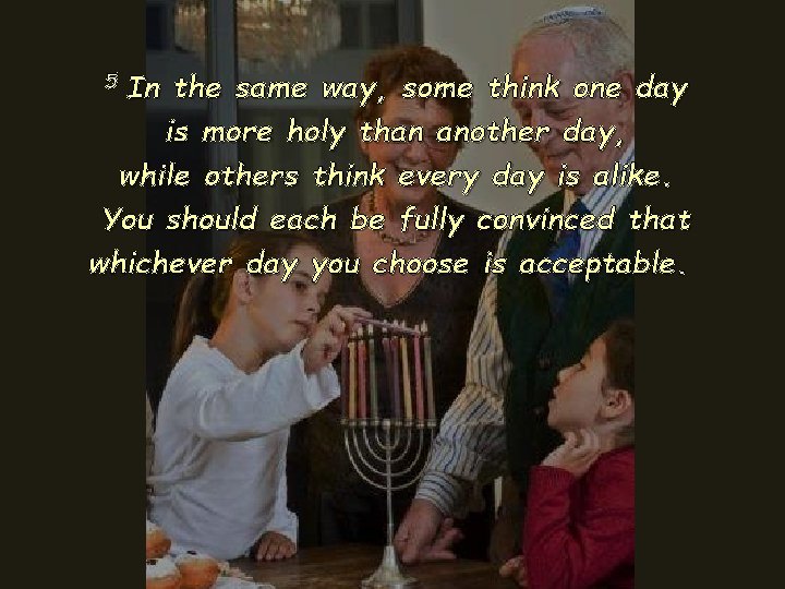 5 In the same way, some think one day is more holy than another 5 In the same way, some think one day is more holy than another