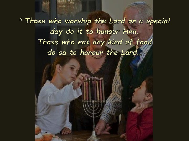 6 Those who worship the Lord on a special day do it to honour 6 Those who worship the Lord on a special day do it to honour