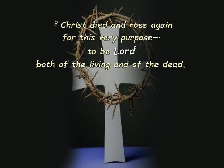 9 Christ died and rose again for this very purpose— to be Lord 9 Christ died and rose again for this very purpose— to be Lord