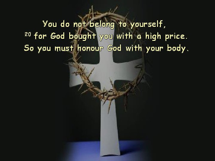 You do not belong to yourself, 20 for God bought you with a high You do not belong to yourself, 20 for God bought you with a high