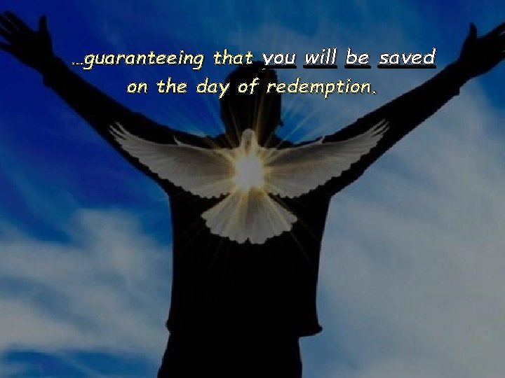 …guaranteeing that you will be saved on the day of redemption. …guaranteeing that you will be saved on the day of redemption.
