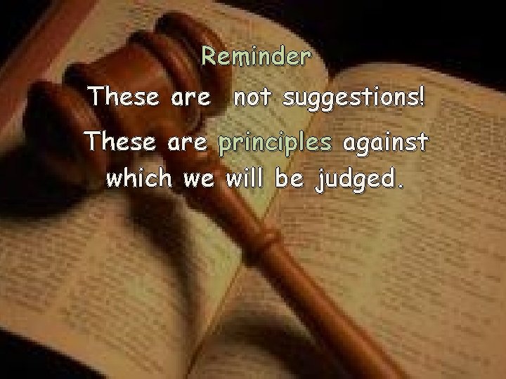 Reminder These are not suggestions! These are principles against which we will be judged. Reminder These are not suggestions! These are principles against which we will be judged.
