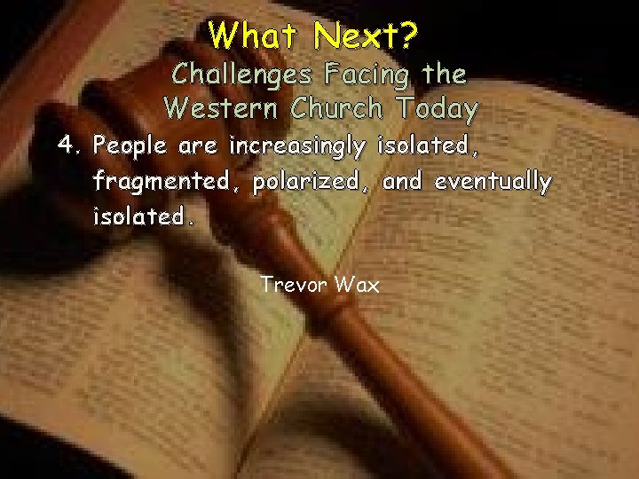 What Next? Challenges Facing the Western Church Today 4. People are increasingly isolated, fragmented, What Next? Challenges Facing the Western Church Today 4. People are increasingly isolated, fragmented,